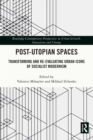 Post-Utopian Spaces : Transforming and Re-Evaluating Urban Icons of Socialist Modernism - eBook