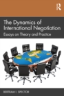 The Dynamics of International Negotiation : Essays on Theory and Practice - eBook