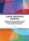 Clinical Education in Geriatrics : Innovative and Trusted Approaches Leading Workforce Transformation in Making Health Care More Age-Friendly - eBook