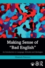 Making Sense of "Bad English" : An Introduction to Language Attitudes and Ideologies - eBook