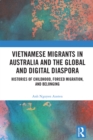 Vietnamese Migrants in Australia and the Global Digital Diaspora : Histories of Childhood, Forced Migration, and Belonging - eBook