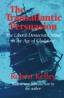 The Transatlantic Persuasion : Liberal-Democratic Mind in the Age of Gladstone - eBook