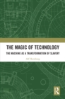 The Magic of Technology : The Machine as a Transformation of Slavery - eBook