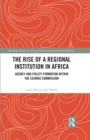 The Rise of a Regional Institution in Africa : Agency and Policy-Formation within the ECOWAS Commission - eBook