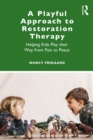 A Playful Approach to Restoration Therapy : Helping Kids Play their Way from Pain to Peace - eBook