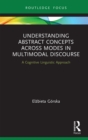 Understanding Abstract Concepts across Modes in Multimodal Discourse : A Cognitive Linguistic Approach - eBook