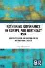 Rethinking Governance in Europe and Northeast Asia : Multilateralism and Nationalism in International Society - eBook
