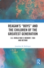Reagan’s “Boys” and the Children of the Greatest Generation : U.S. World War II Memory, 1984 and Beyond - eBook
