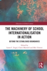 The Machinery of School Internationalisation in Action : Beyond the Established Boundaries - eBook