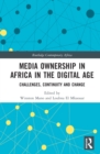 Media Ownership in Africa in the Digital Age : Challenges, Continuity and Change - eBook