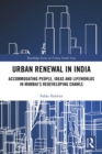 Urban Renewal in India : Accommodating People, Ideas and Lifeworlds in Mumbai's Redeveloping Chawls - eBook