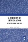 A History of Intoxication : Opium in Assam, 1800-1959 - eBook