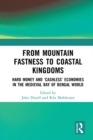 From Mountain Fastness to Coastal Kingdoms : Hard Money and 'Cashless' Economies in the Medieval Bay of Bengal World - eBook