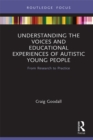 Understanding the Voices and Educational Experiences of Autistic Young People : From Research to Practice - eBook