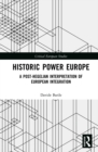 Historic Power Europe : A Post-Hegelian Interpretation of European Integration - eBook