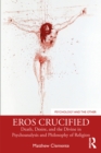 Eros Crucified : Death, Desire, and the Divine in Psychoanalysis and Philosophy of Religion - eBook