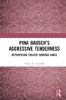 Pina Bausch’s Aggressive Tenderness : Repurposing Theater through Dance - eBook