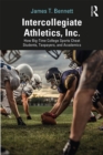 Intercollegiate Athletics, Inc. : How Big-Time College Sports Cheat Students, Taxpayers, and Academics - eBook