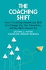 The Coaching Shift : How A Coaching Mindset and Skills Can Change You, Your Interactions, and the World Around You - eBook