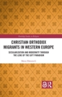 Christian Orthodox Migrants in Western Europe : Secularization and Modernity through the Lens of the Gift Paradigm - eBook