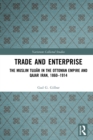 Trade and Enterprise : The Muslim Tujjar in the Ottoman Empire and Qajar Iran, 1860-1914 - eBook