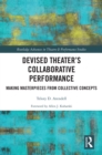 Devised Theater's Collaborative Performance : Making Masterpieces from Collective Concepts - eBook