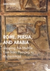 Rome, Persia, and Arabia : Shaping the Middle East from Pompey to Muhammad - eBook