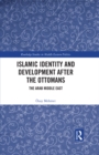Islamic Identity and Development after the Ottomans : The Arab Middle East - eBook