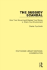 The Subsidy Scandal : How Your Government Wastes Your Money to Wreck Your Environment - eBook
