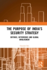 The Purpose of India’s Security Strategy : Defence, Deterrence and Global Involvement - eBook