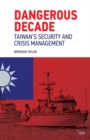 Dangerous Decade : Taiwan’s Security and Crisis Management - eBook