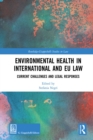 Environmental Health in International and EU Law : Current Challenges and Legal Responses - eBook