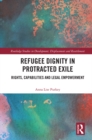 Refugee Dignity in Protracted Exile : Rights, Capabilities and Legal Empowerment - eBook