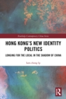 Hong Kong’s New Identity Politics : Longing for the Local in the Shadow of China - eBook