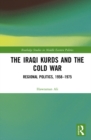 The Iraqi Kurds and the Cold War : Regional Politics, 1958-1975 - eBook