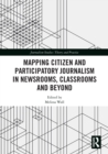 Mapping Citizen and Participatory Journalism in Newsrooms, Classrooms and Beyond - eBook