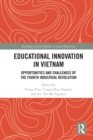 Educational Innovation in Vietnam : Opportunities and Challenges of the Fourth Industrial Revolution - eBook