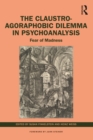 The Claustro-Agoraphobic Dilemma in Psychoanalysis : Fear of Madness - eBook
