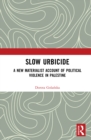 Slow Urbicide : A New Materialist Account of Political Violence in Palestine - eBook