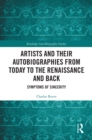 Artists and Their Autobiographies from Today to the Renaissance and Back : Symptoms of Sincerity - eBook