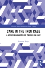 Care in the Iron Cage : A Weberian Analysis of Failings in Care - eBook