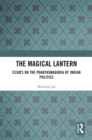 The Magical Lantern : Essays on the Phantasmagoria of Indian Politics - eBook