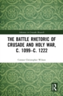 The Battle Rhetoric of Crusade and Holy War, c. 1099-c. 1222 - eBook