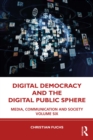 Digital Democracy and the Digital Public Sphere : Media, Communication and Society Volume Six - eBook