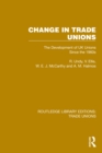 Change in Trade Unions : The Development of UK Unions Since the 1960s - eBook