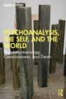 Psychoanalysis, the Self, and the World : Postphenomenology, Consciousness, and Death - eBook