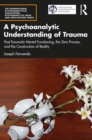 A Psychoanalytic Understanding of Trauma : Post-Traumatic Mental Functioning, the Zero Process, and the Construction of Reality - eBook