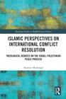Islamic Perspectives on International Conflict Resolution : Theological Debates and the Israel-Palestinian Peace Process - eBook