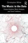 The Music in the Data : Corpus Analysis, Music Analysis, and Tonal Traditions - eBook