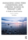 Managing Long-term Conditions and Chronic Illness in Primary Care : A Guide to Good Practice - eBook